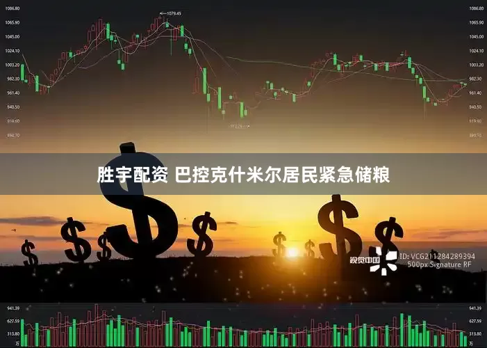 胜宇配资 巴控克什米尔居民紧急储粮